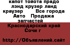 капот тойота прадо лэнд крузер ланд краузер 150 - Все города Авто » Продажа запчастей   . Краснодарский край,Сочи г.